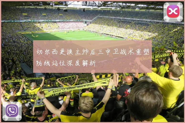 切尔西更换主帅后三中卫战术重塑防线站位深度解析