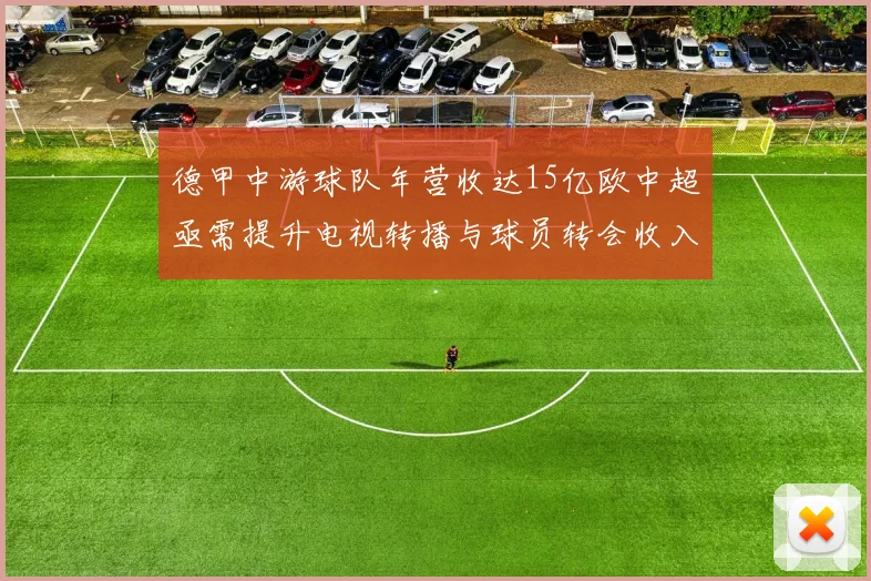 德甲中游球队年营收达15亿欧中超亟需提升电视转播与球员转会收入